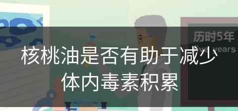 核桃油是否有助于减少体内毒素积累